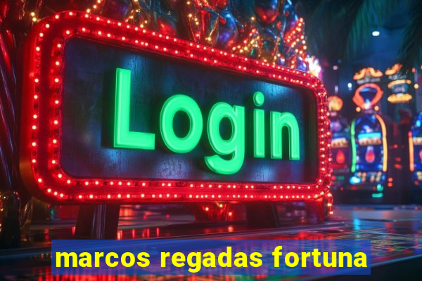 marcos regadas fortuna